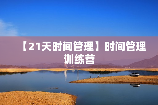 【21天时间管理】时间管理训练营
