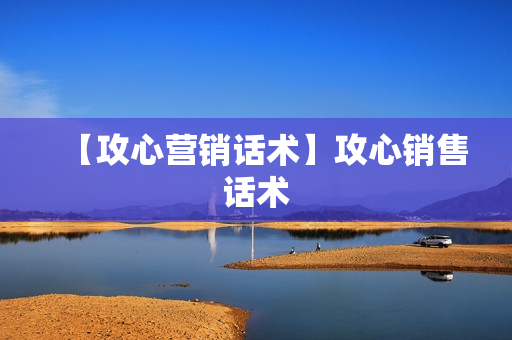 【攻心营销话术】攻心销售话术