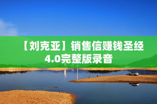【刘克亚】销售信赚钱圣经4.0完整版录音