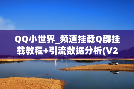 QQ小世界_频道挂载Q群挂载教程+引流数据分析(V2.0)