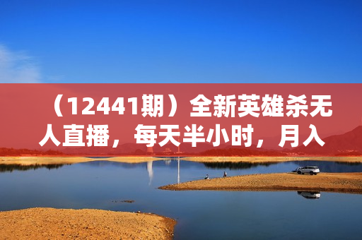 （12441期）全新英雄杀无人直播，每天半小时，月入过万，不封号，0粉开播完整教程