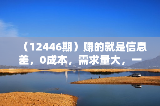 （12446期）赚的就是信息差，0成本，需求量大，一天上百单，月入2W+，一学就会