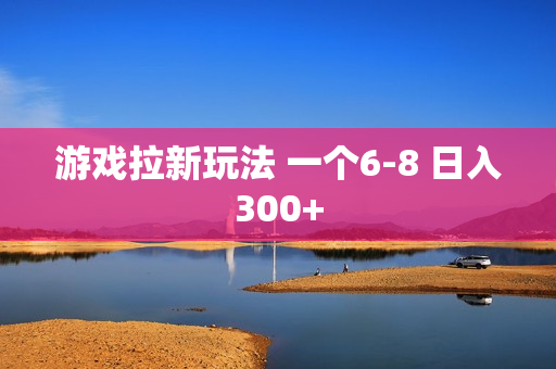 游戏拉新玩法 一个6-8 日入300+