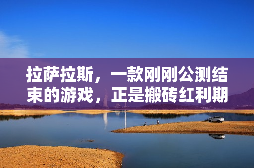 拉萨拉斯，一款刚刚公测结束的游戏，正是搬砖红利期，单机收益400+