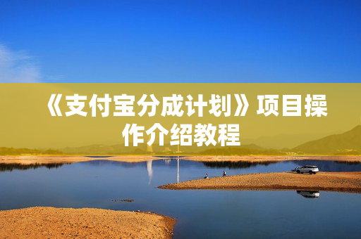 《支付宝分成计划》项目操作介绍教程