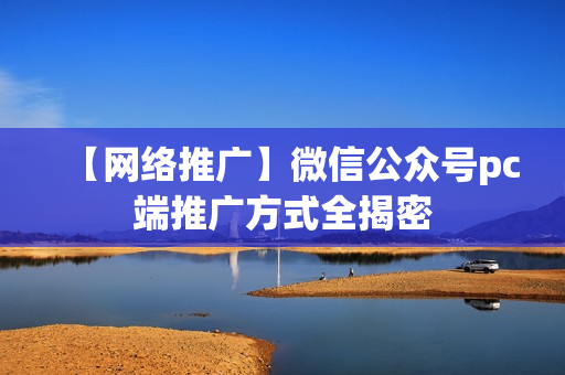 【网络推广】微信公众号pc端推广方式全揭密