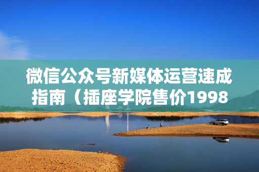 微信公众号新媒体运营速成指南（插座学院售价1998元官方原版）