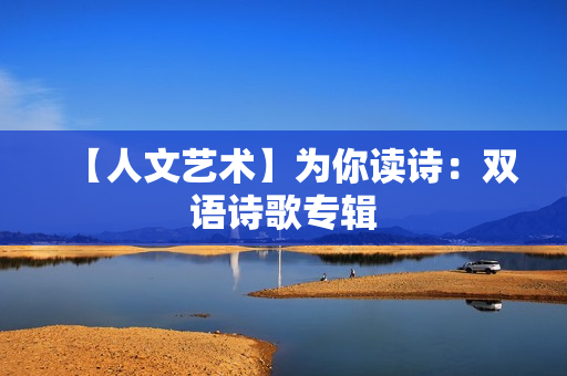 【人文艺术】为你读诗：双语诗歌专辑
