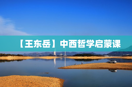 【王东岳】中西哲学启蒙课