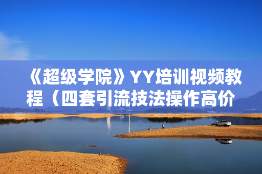 《超级学院》YY培训视频教程（四套引流技法操作高价CPA保底日赚200元）