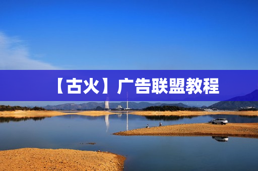 【古火】广告联盟教程