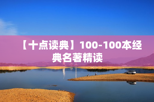 【十点读典】100-100本经典名著精读