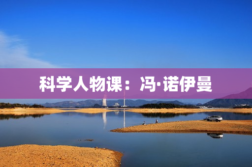 科学人物课：冯·诺伊曼