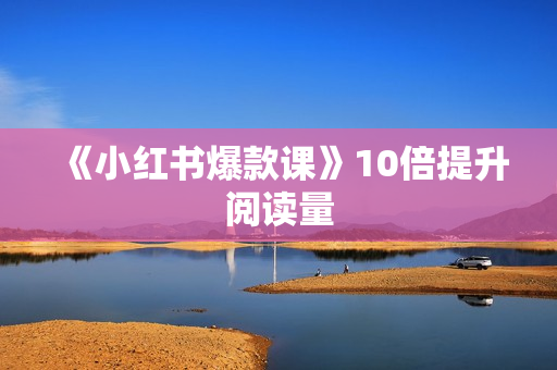 《小红书爆款课》10倍提升阅读量