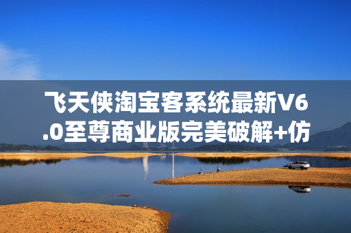飞天侠淘宝客系统最新V6.0至尊商业版完美破解+仿卷皮网模板+一键采集商品+u站采集