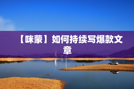 【咪蒙】如何持续写爆款文章
