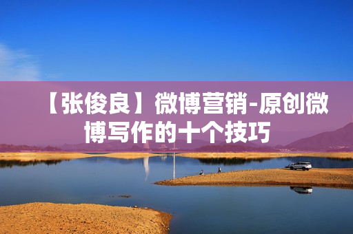 【张俊良】微博营销-原创微博写作的十个技巧