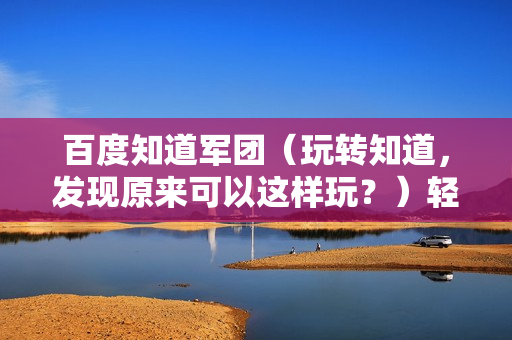 百度知道军团（玩转知道，发现原来可以这样玩？）轻松月赚万元，共5节课