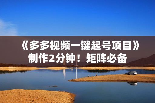 《多多视频一键起号项目》制作2分钟！矩阵必备