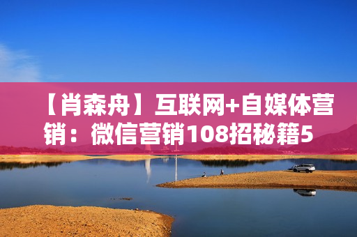 【肖森舟】互联网+自媒体营销：微信营销108招秘籍5DVD