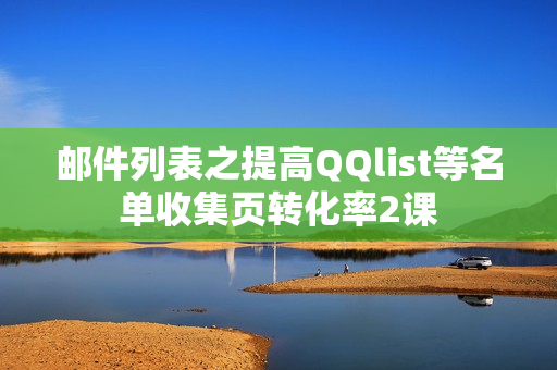 邮件列表之提高QQlist等名单收集页转化率2课