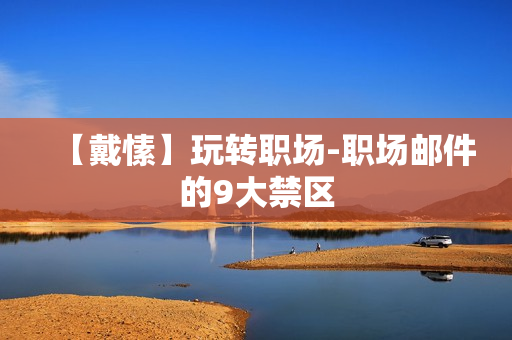【戴愫】玩转职场-职场邮件的9大禁区