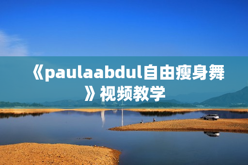 《paulaabdul自由瘦身舞》视频教学