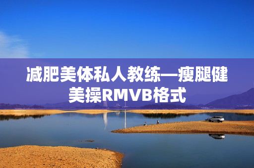 减肥美体私人教练—瘦腿健美操RMVB格式