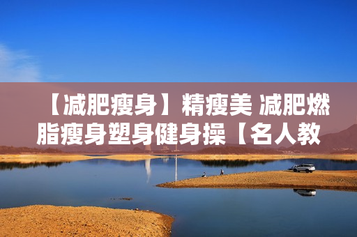 【减肥瘦身】精瘦美 减肥燃脂瘦身塑身健身操【名人教练】