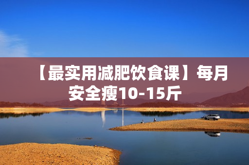 【最实用减肥饮食课】每月安全瘦10-15斤