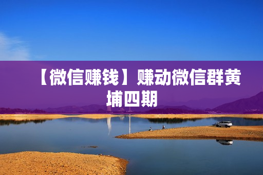 【微信赚钱】赚动微信群黄埔四期