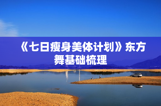 《七日瘦身美体计划》东方舞基础梳理