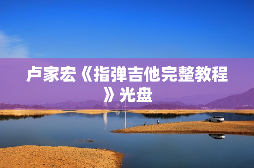 卢家宏《指弹吉他完整教程》光盘