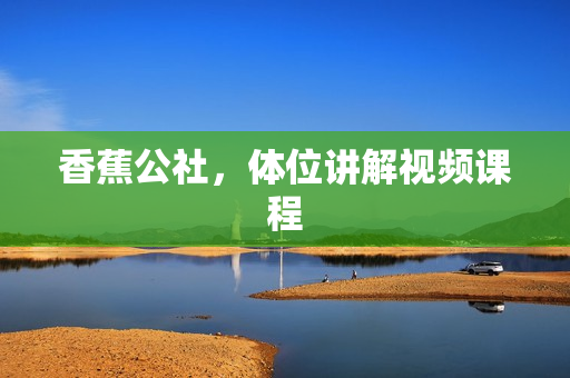 香蕉公社，体位讲解视频课程