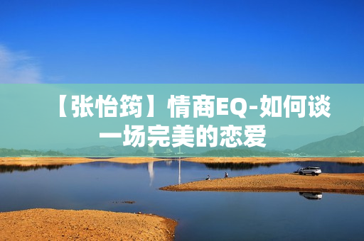 【张怡筠】情商EQ-如何谈一场完美的恋爱  第1张