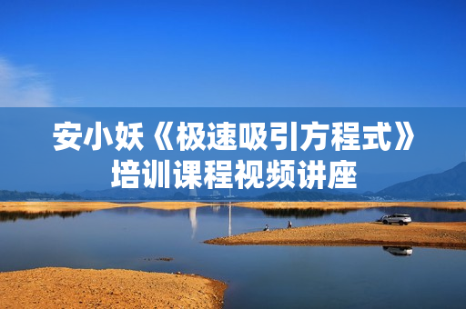 安小妖《极速吸引方程式》培训课程视频讲座