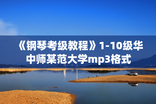 《钢琴考级教程》1-10级华中师某范大学mp3格式