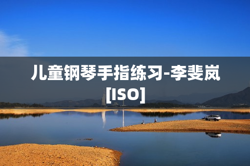 儿童钢琴手指练习-李斐岚[ISO]