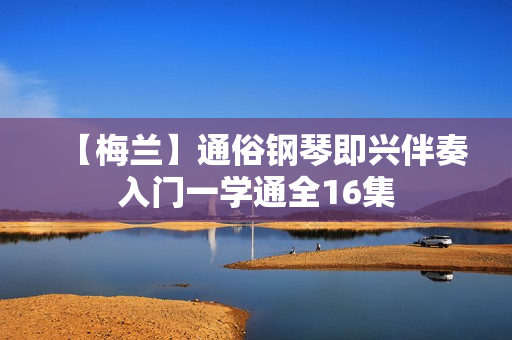 【梅兰】通俗钢琴即兴伴奏入门一学通全16集