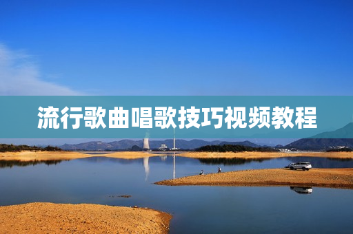 流行歌曲唱歌技巧视频教程