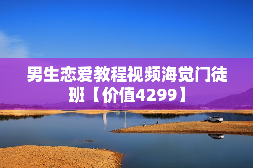 男生恋爱教程视频海觉门徒班【价值4299】