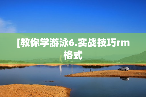 [教你学游泳6.实战技巧rm格式