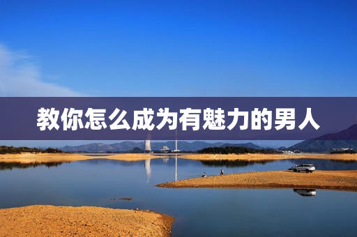 教你怎么成为有魅力的男人