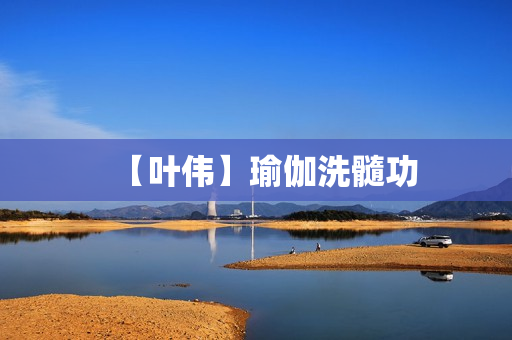 【叶伟】瑜伽洗髓功