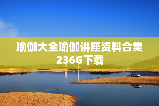 瑜伽大全瑜伽讲座资料合集236G下载