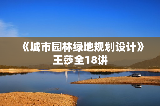 《城市园林绿地规划设计》王莎全18讲