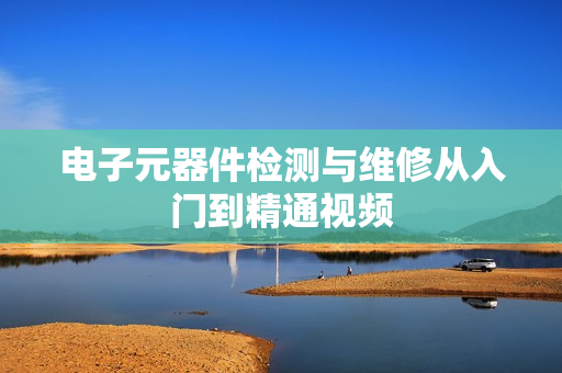 电子元器件检测与维修从入门到精通视频