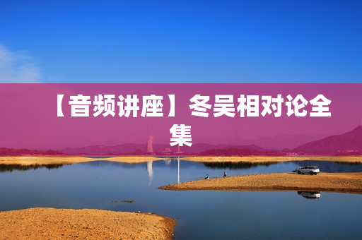 【音频讲座】冬吴相对论全集