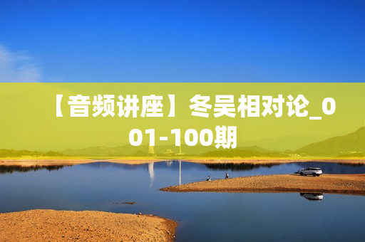 【音频讲座】冬吴相对论_001-100期