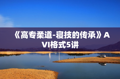 《高专柔道-寝技的传承》AVI格式5讲